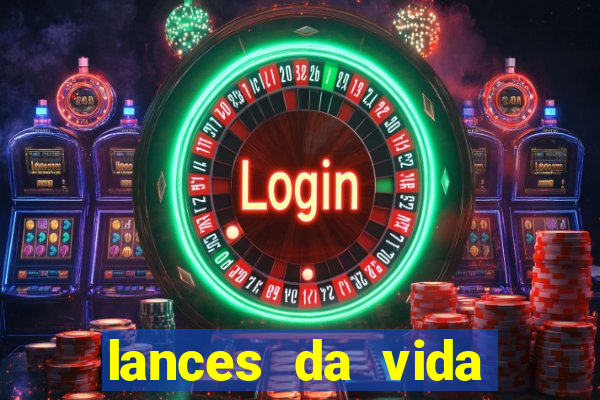 lances da vida assistir online